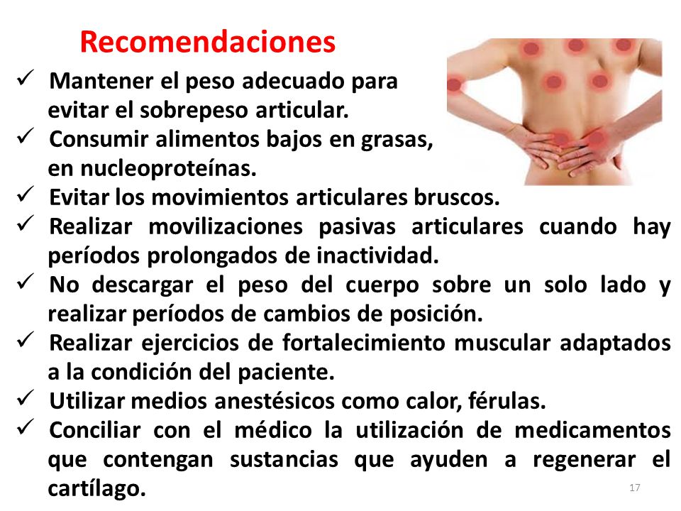 Recomendaciones Mantener el peso adecuado para evitar el sobrepeso articular. Consumir alimentos bajos en grasas, en nucleoproteínas.