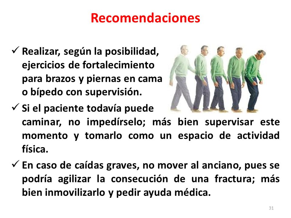 Recomendaciones Realizar, según la posibilidad, ejercicios de fortalecimiento para brazos y piernas en cama o bípedo con supervisión.