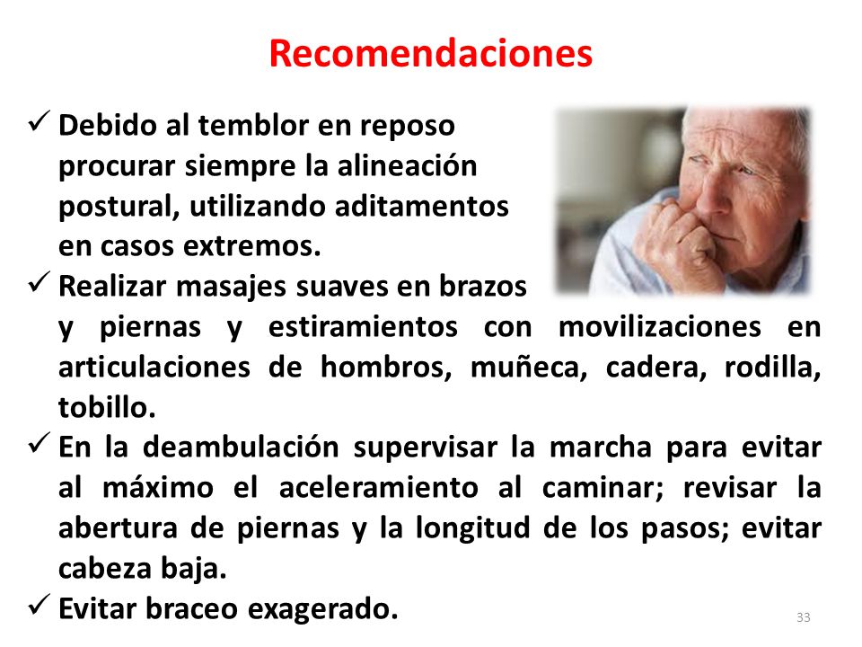 Recomendaciones Debido al temblor en reposo procurar siempre la alineación postural, utilizando aditamentos en casos extremos.