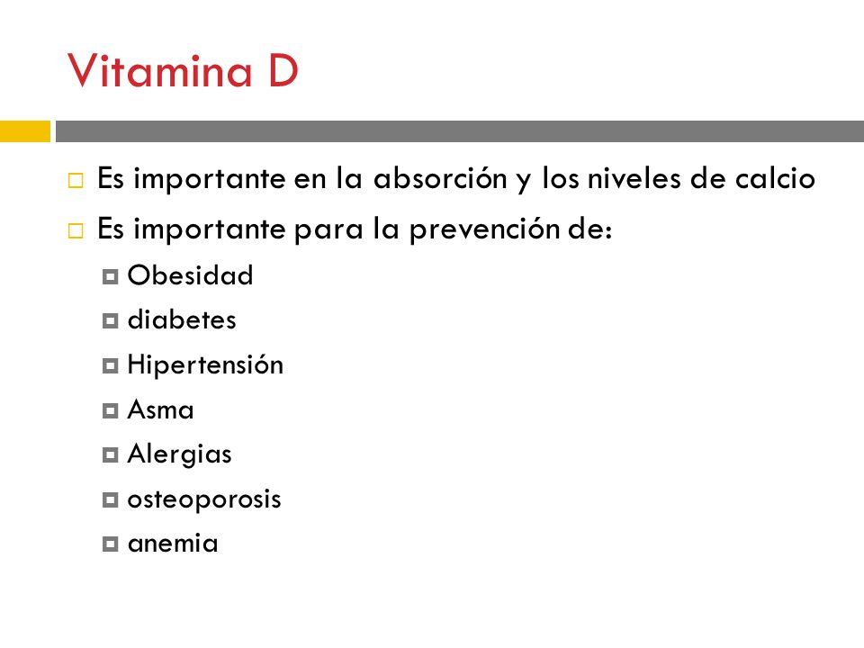 Vitamina D Es importante en la absorción y los niveles de calcio