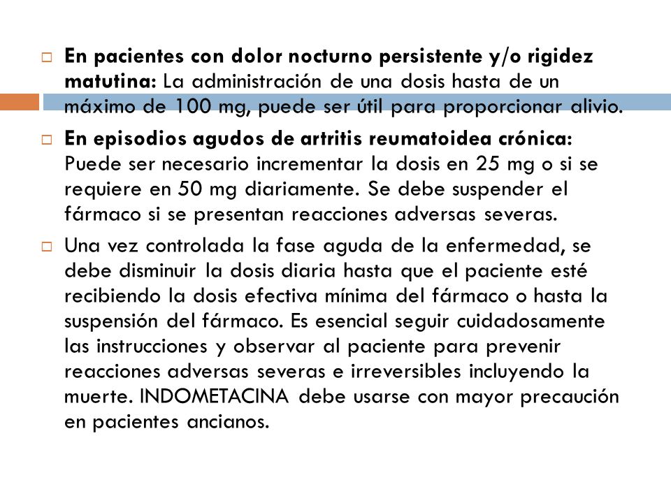 En pacientes con dolor nocturno persistente y/o rigidez matutina: La administración de una dosis hasta de un máximo de 100 mg, puede ser útil para proporcionar alivio.