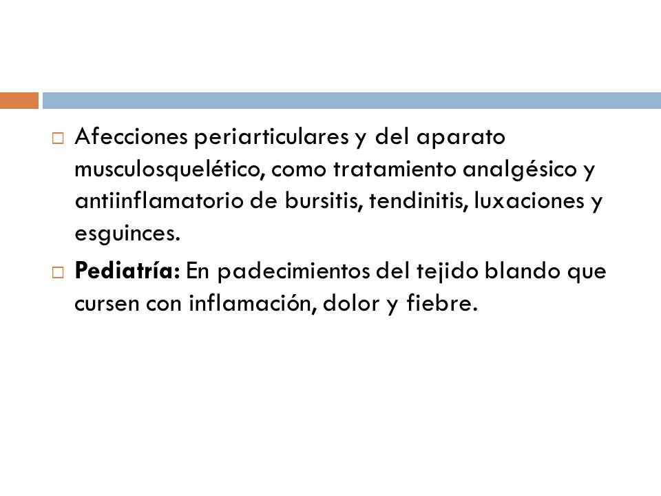 Afecciones periarticulares y del aparato musculosque­lético, como tratamiento analgésico y antiinflamatorio de bursitis, tendinitis, luxaciones y esguinces.