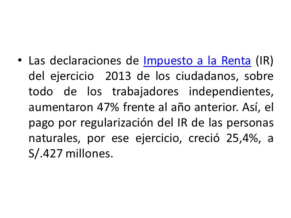 Las declaraciones de Impuesto a la Renta (IR) del ejercicio 2013 de los ciudadanos, sobre todo de los trabajadores independientes, aumentaron 47% frente al año anterior.