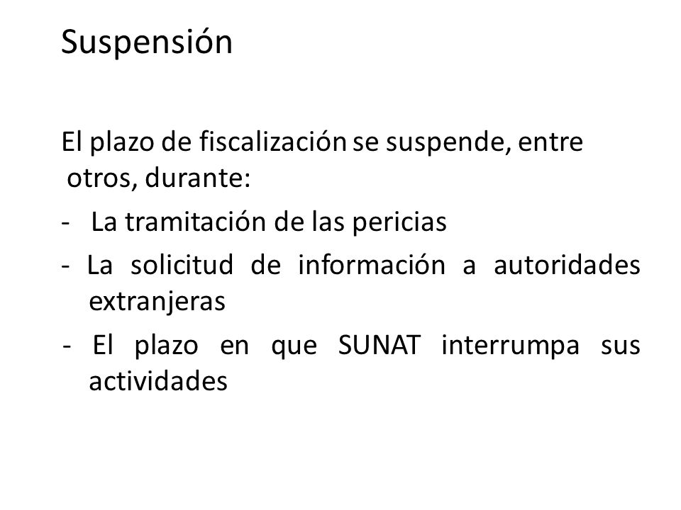 Suspensión El plazo de fiscalización se suspende, entre otros, durante: - La tramitación de las pericias.