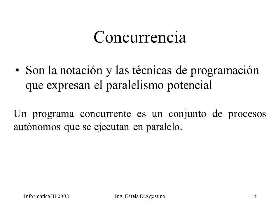 Concurrencia Son la notación y las técnicas de programación que expresan el paralelismo potencial.