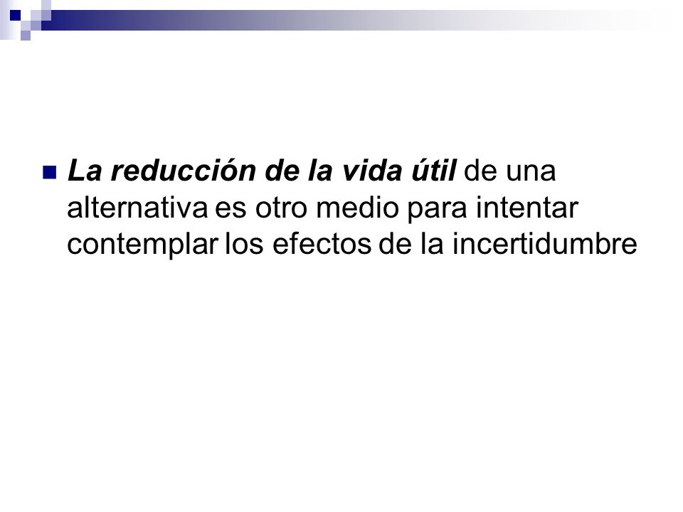 La reducción de la vida útil de una alternativa es otro medio para intentar contemplar los efectos de la incertidumbre