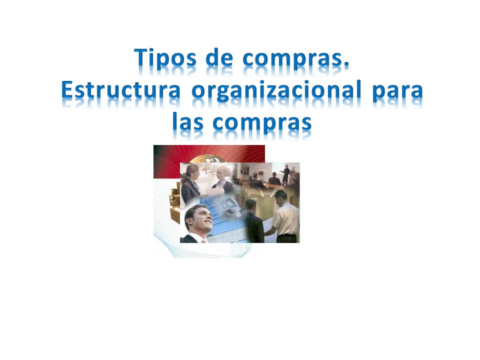 Tipos de compras. Estructura organizacional para las compras