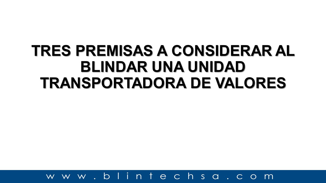 TRES PREMISAS A CONSIDERAR AL BLINDAR UNA UNIDAD TRANSPORTADORA DE VALORES