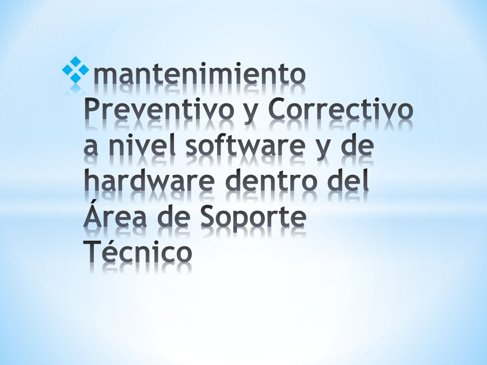 mantenimiento Preventivo y Correctivo a nivel software y de hardware dentro del Área de Soporte Técnico