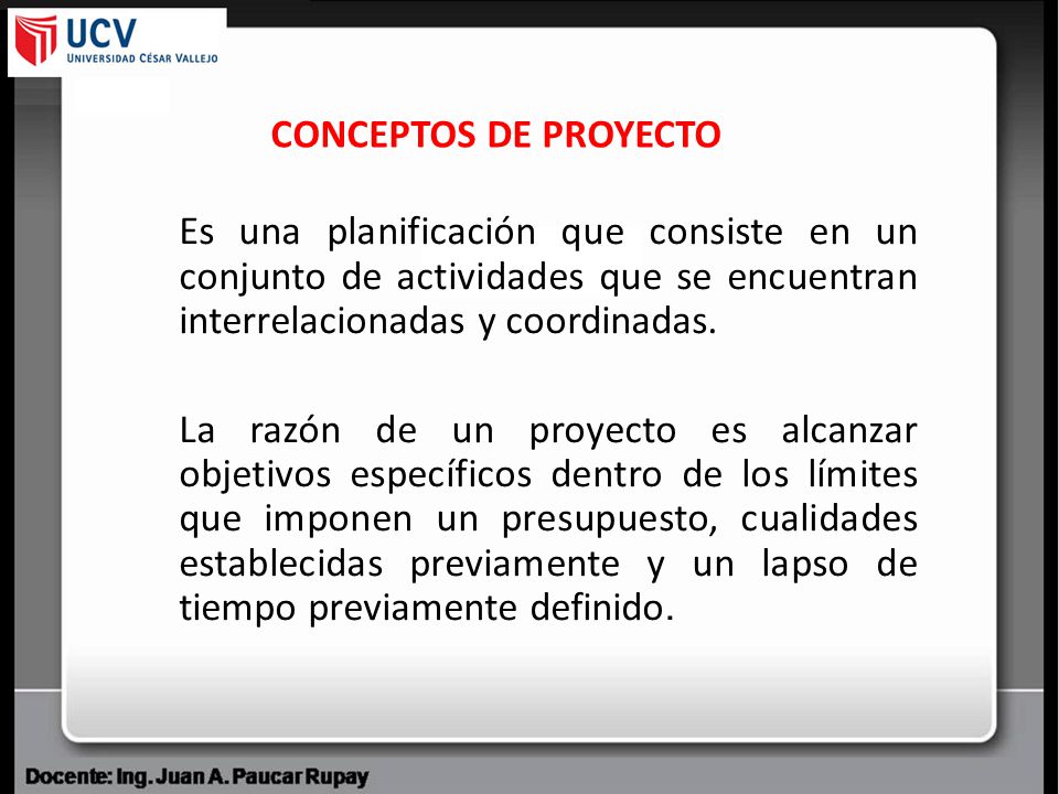 CONCEPTOS DE PROYECTO Es una planificación que consiste en un conjunto de actividades que se encuentran interrelacionadas y coordinadas.