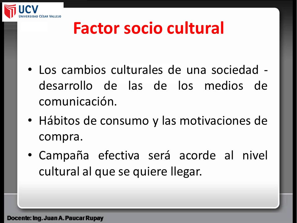 Factor socio cultural Los cambios culturales de una sociedad -desarrollo de las de los medios de comunicación.