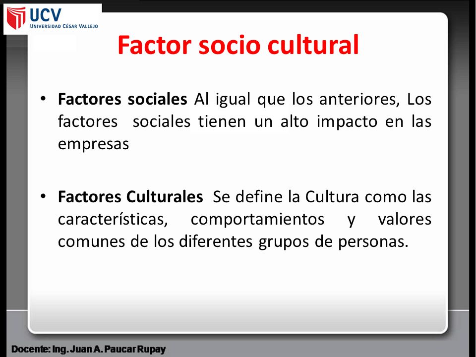 Factor socio cultural Factores sociales Al igual que los anteriores, Los factores sociales tienen un alto impacto en las empresas.