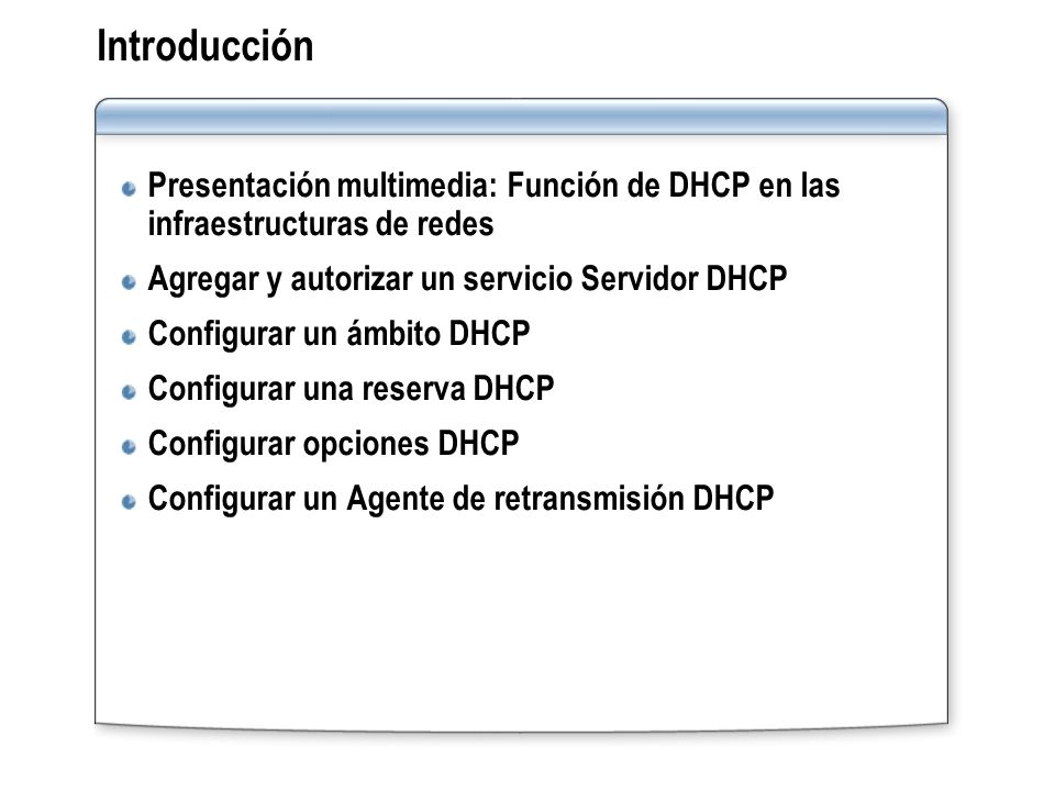 Introducción Presentación multimedia: Función de DHCP en las infraestructuras de redes. Agregar y autorizar un servicio Servidor DHCP.