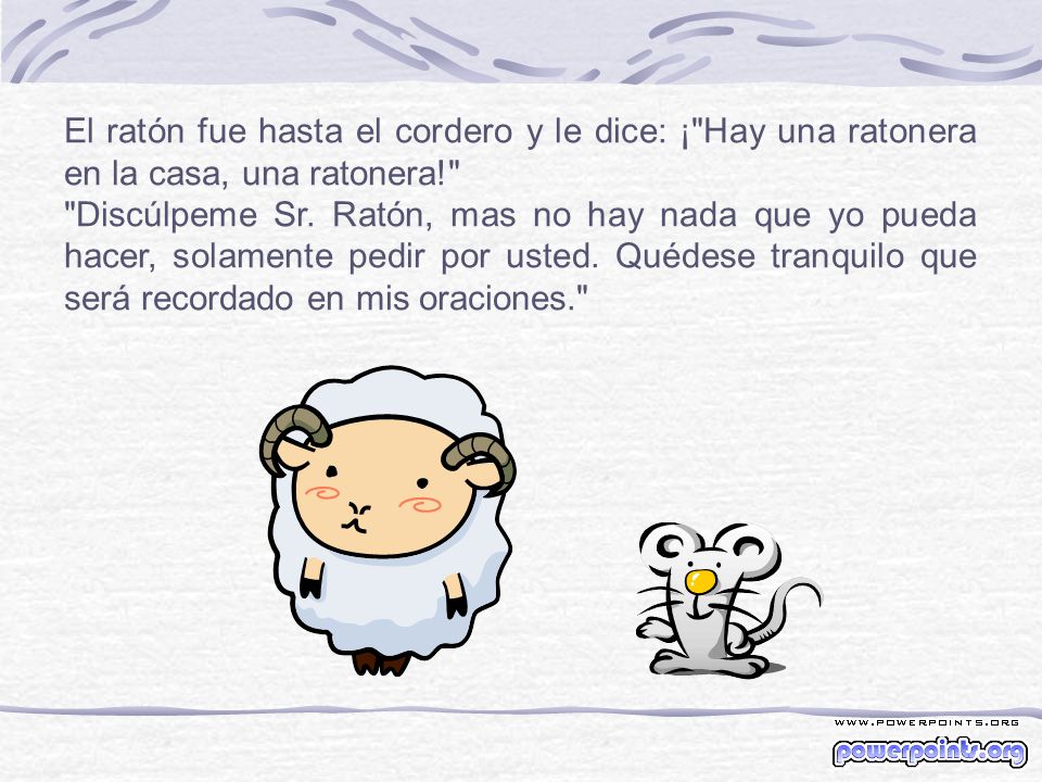 El ratón fue hasta el cordero y le dice: ¡ Hay una ratonera en la casa, una ratonera!