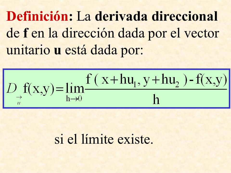 Definición: La derivada direccional de f en la dirección dada por el vector unitario u está dada por: