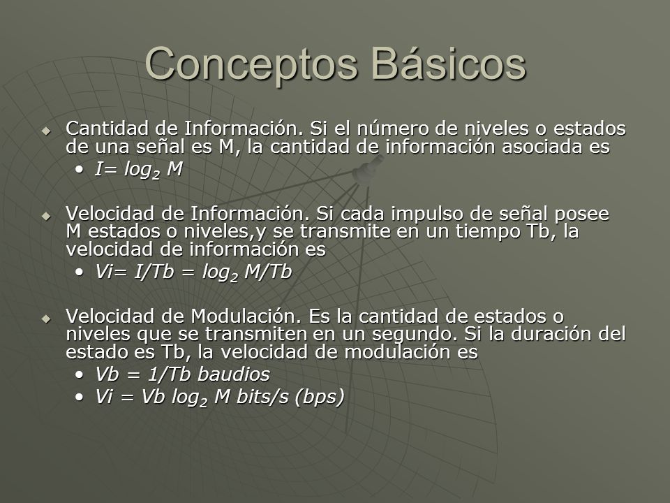 Conceptos Básicos Cantidad de Información. Si el número de niveles o estados de una señal es M, la cantidad de información asociada es.