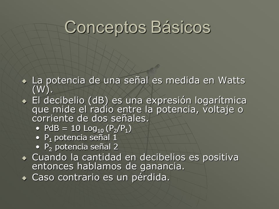 Conceptos Básicos La potencia de una señal es medida en Watts (W).