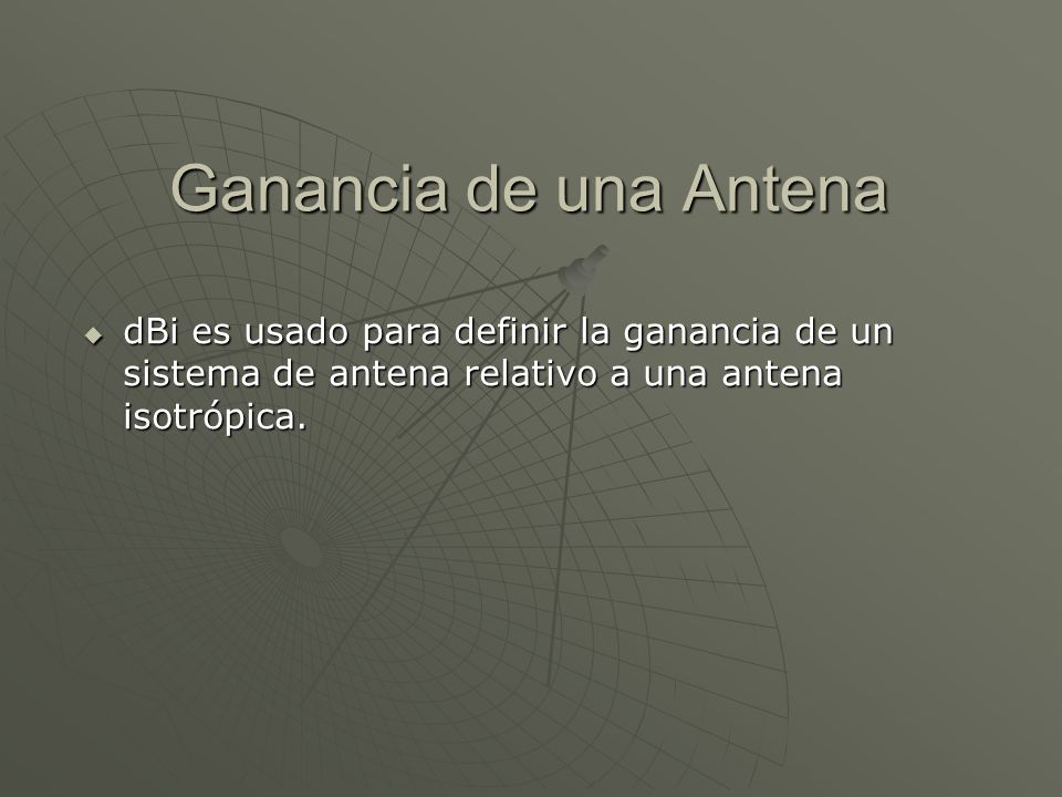 Ganancia de una Antena dBi es usado para definir la ganancia de un sistema de antena relativo a una antena isotrópica.