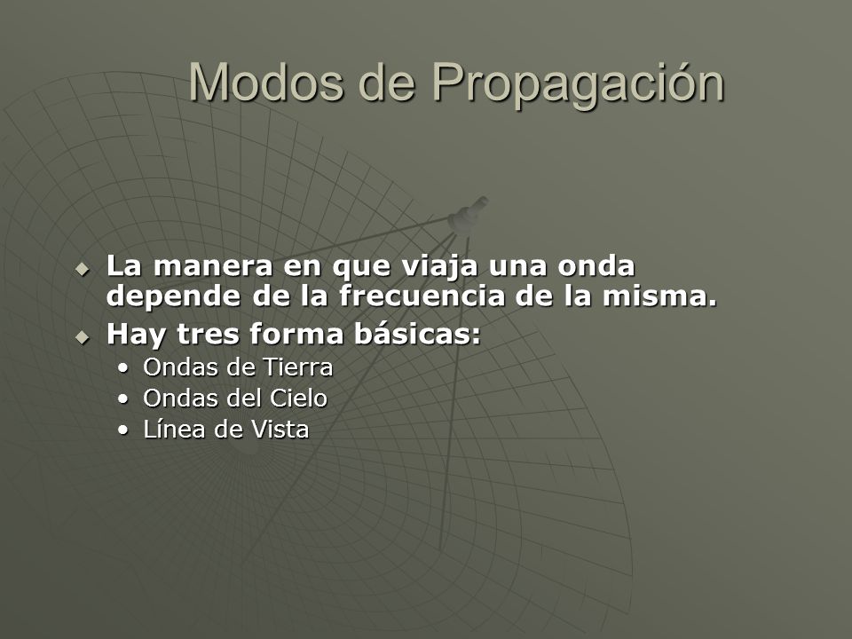 Modos de Propagación La manera en que viaja una onda depende de la frecuencia de la misma. Hay tres forma básicas:
