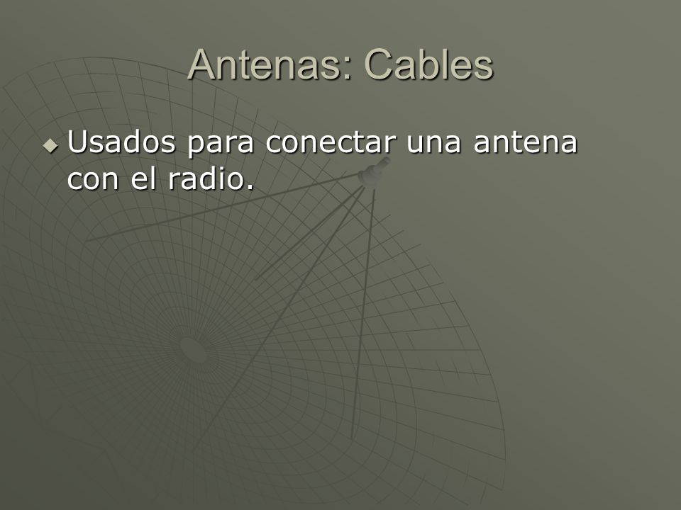 Antenas: Cables Usados para conectar una antena con el radio.
