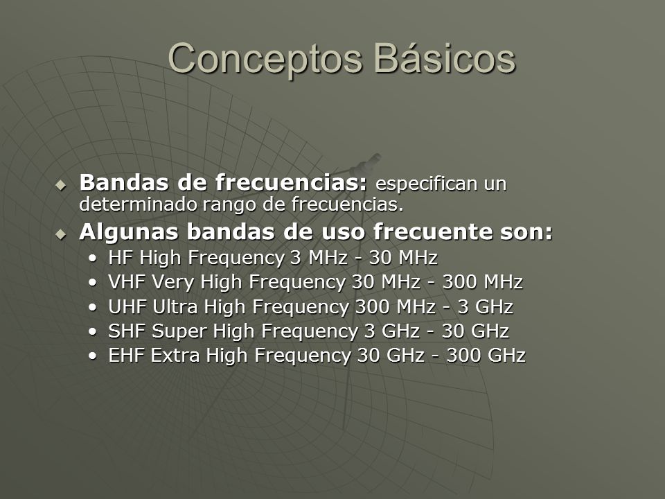 Conceptos Básicos Bandas de frecuencias: especifican un determinado rango de frecuencias. Algunas bandas de uso frecuente son: