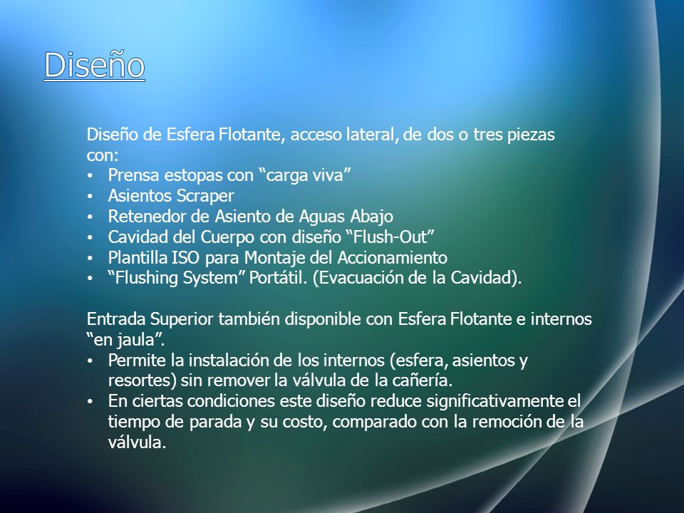 Diseño Diseño de Esfera Flotante, acceso lateral, de dos o tres piezas con: Prensa estopas con carga viva