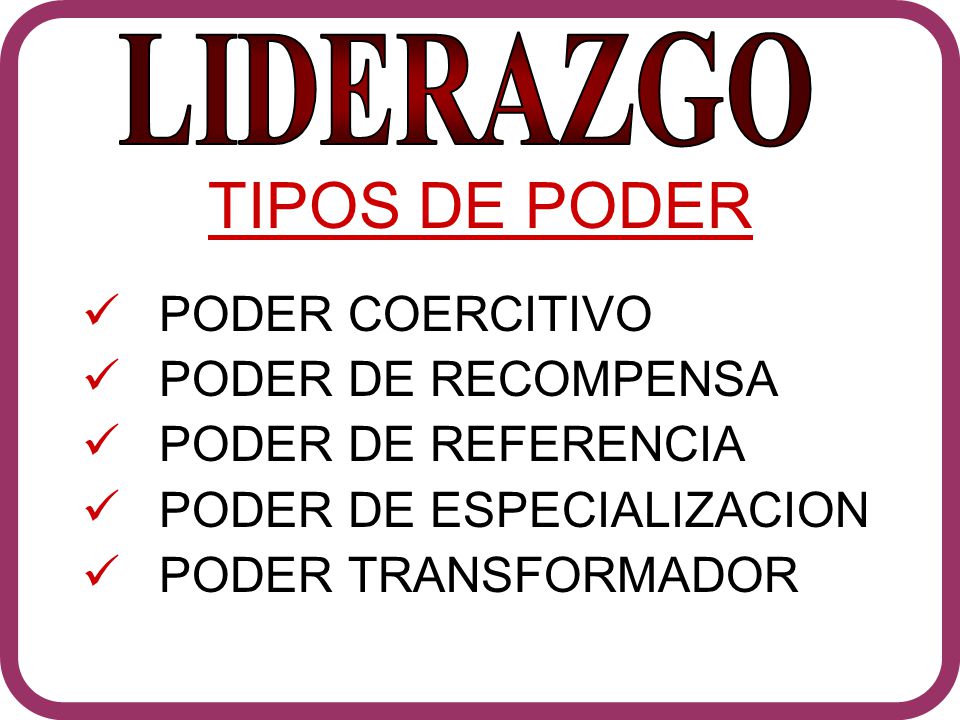 TIPOS DE PODER LIDERAZGO PODER COERCITIVO PODER DE RECOMPENSA