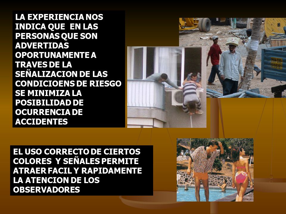 LA EXPERIENCIA NOS INDICA QUE EN LAS PERSONAS QUE SON ADVERTIDAS OPORTUNAMENTE A TRAVES DE LA SEÑALIZACION DE LAS CONDICIOENS DE RIESGO SE MINIMIZA LA POSIBILIDAD DE OCURRENCIA DE ACCIDENTES
