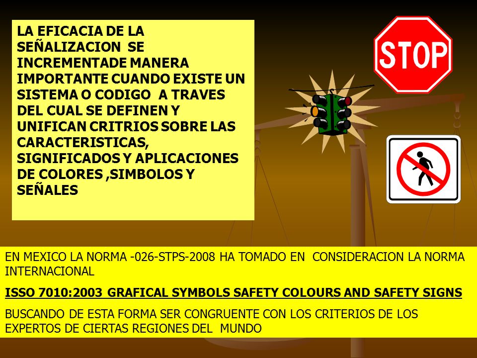LA EFICACIA DE LA SEÑALIZACION SE INCREMENTADE MANERA IMPORTANTE CUANDO EXISTE UN SISTEMA O CODIGO A TRAVES DEL CUAL SE DEFINEN Y UNIFICAN CRITRIOS SOBRE LAS CARACTERISTICAS, SIGNIFICADOS Y APLICACIONES DE COLORES ,SIMBOLOS Y SEÑALES
