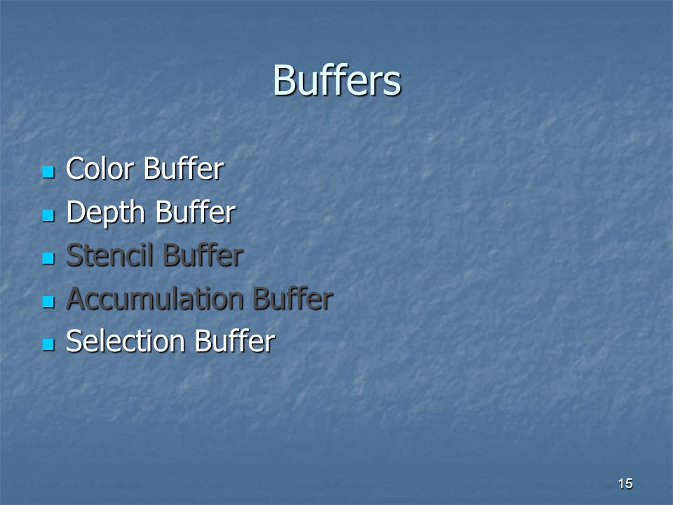 Buffers Color Buffer Depth Buffer Stencil Buffer Accumulation Buffer