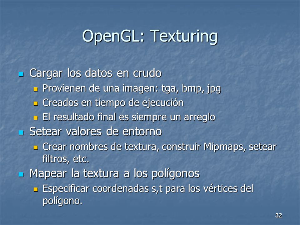 OpenGL: Texturing Cargar los datos en crudo Setear valores de entorno