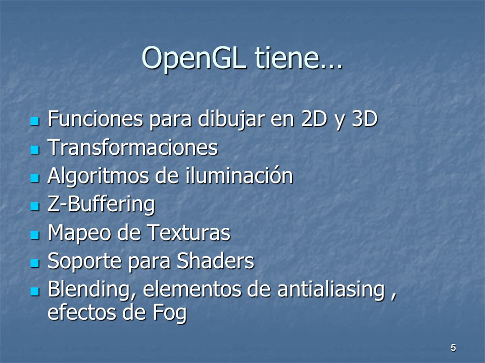 OpenGL tiene… Funciones para dibujar en 2D y 3D Transformaciones