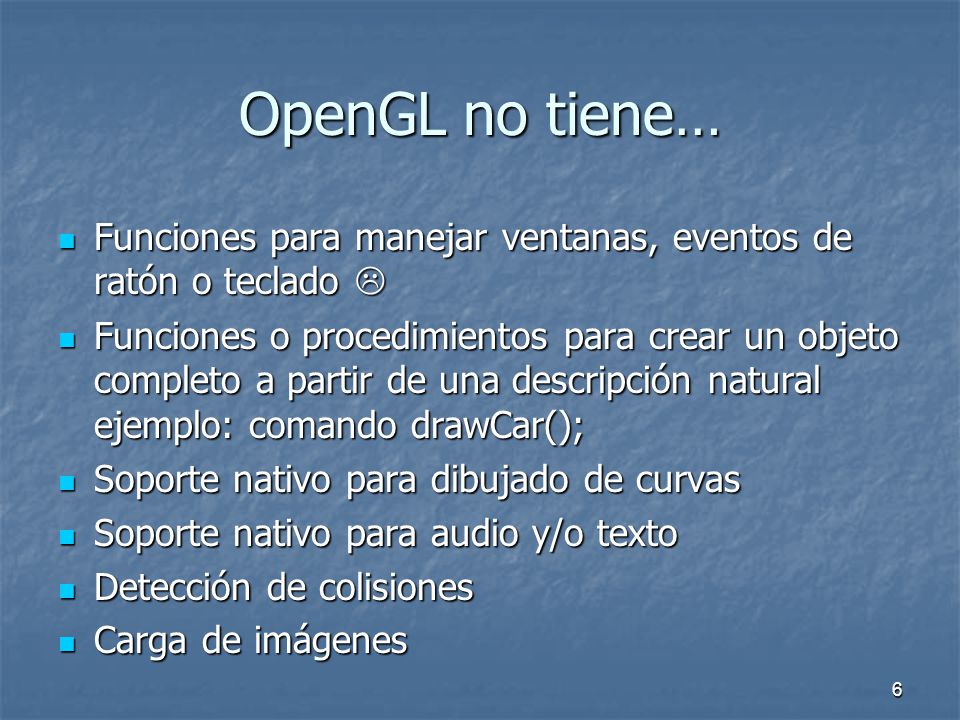 OpenGL no tiene… Funciones para manejar ventanas, eventos de ratón o teclado 