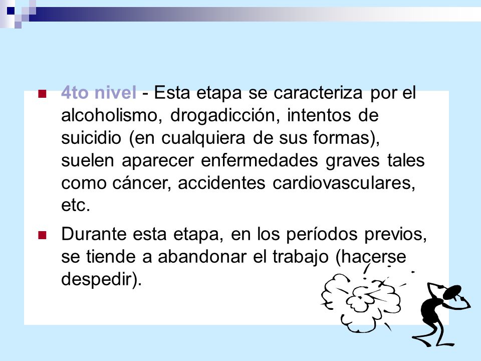 4to nivel - Esta etapa se caracteriza por el alcoholismo, drogadicción, intentos de suicidio (en cualquiera de sus formas), suelen aparecer enfermedades graves tales como cáncer, accidentes cardiovasculares, etc.