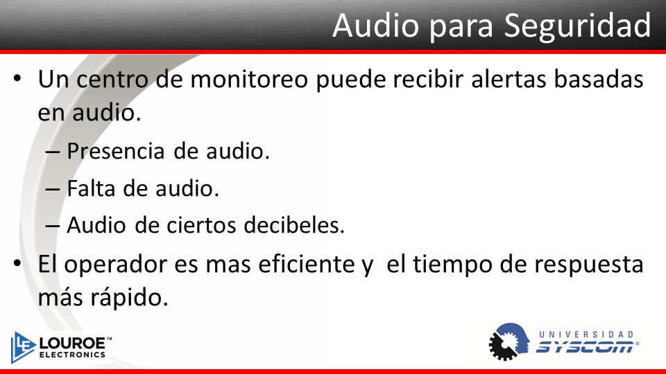 Audio para Seguridad Un centro de monitoreo puede recibir alertas basadas en audio. Presencia de audio.