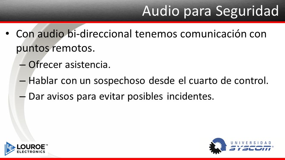 Audio para Seguridad Con audio bi-direccional tenemos comunicación con puntos remotos. Ofrecer asistencia.