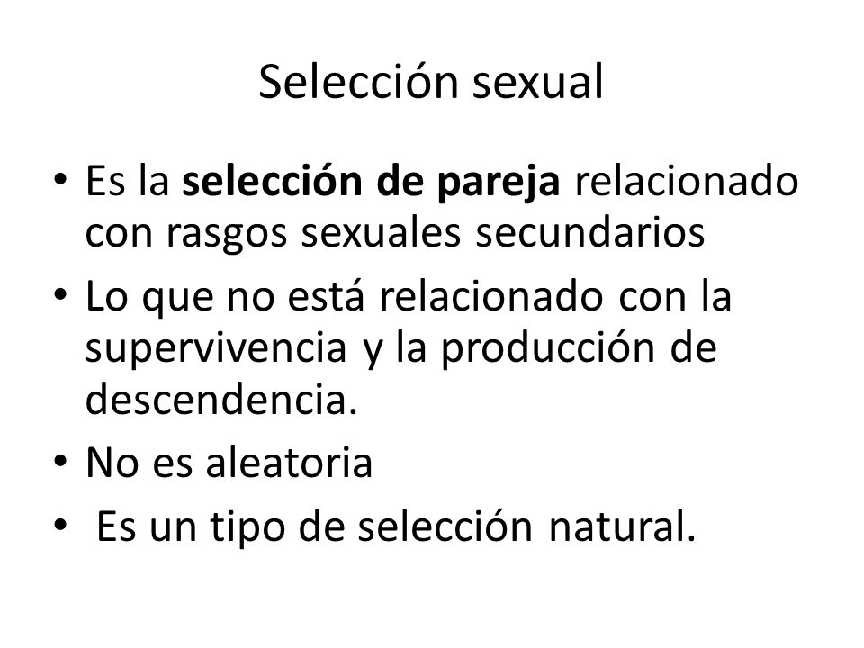 Selección sexual Es la selección de pareja relacionado con rasgos sexuales secundarios.
