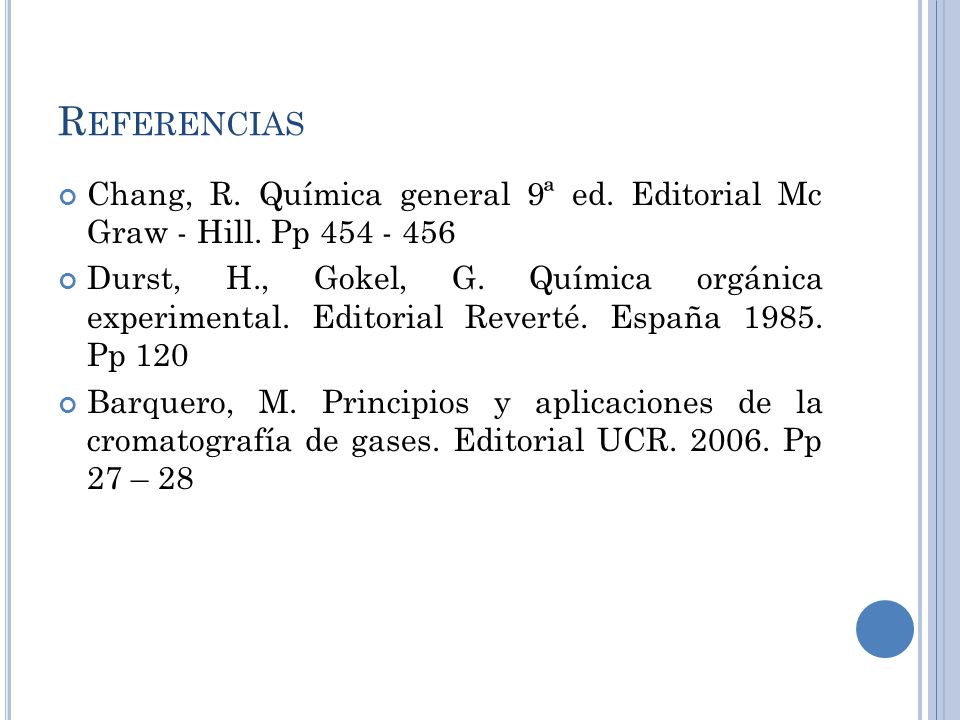 Referencias Chang, R. Química general 9ª ed. Editorial Mc Graw - Hill. Pp