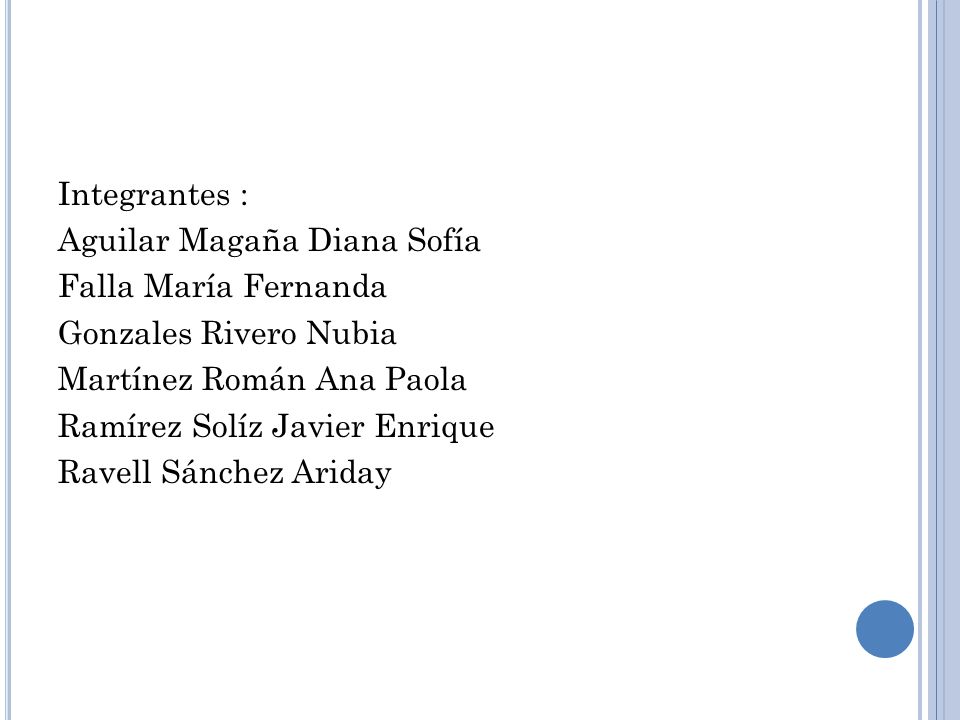 Integrantes : Aguilar Magaña Diana Sofía Falla María Fernanda Gonzales Rivero Nubia Martínez Román Ana Paola Ramírez Solíz Javier Enrique Ravell Sánchez Ariday