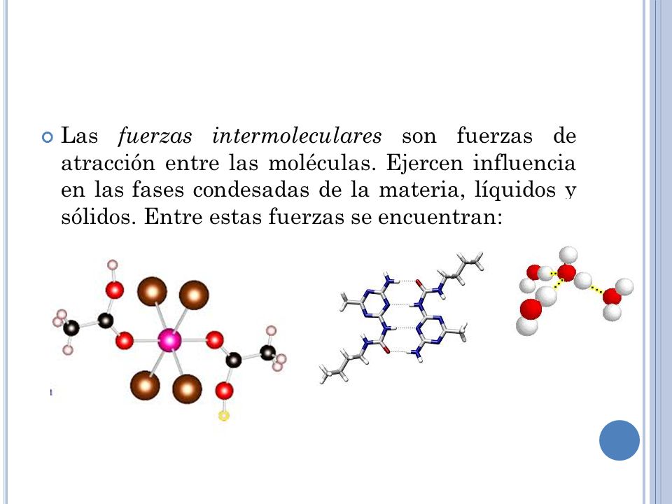 Las fuerzas intermoleculares son fuerzas de atracción entre las moléculas.