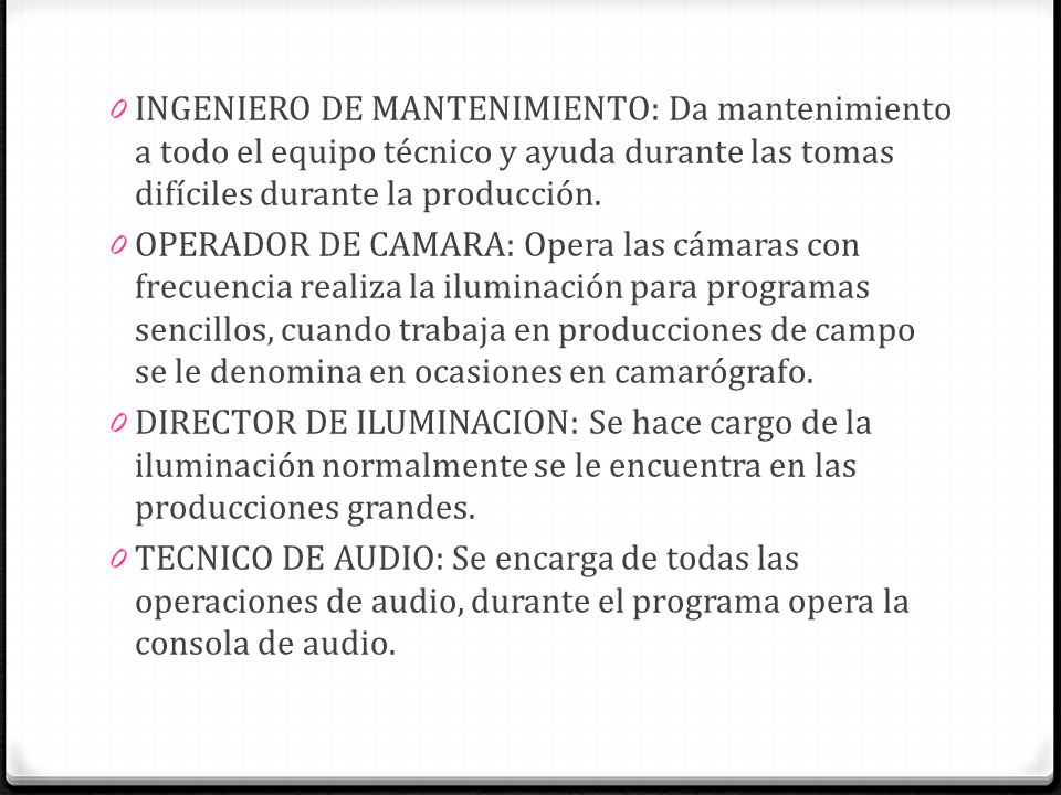 INGENIERO DE MANTENIMIENTO: Da mantenimiento a todo el equipo técnico y ayuda durante las tomas difíciles durante la producción.