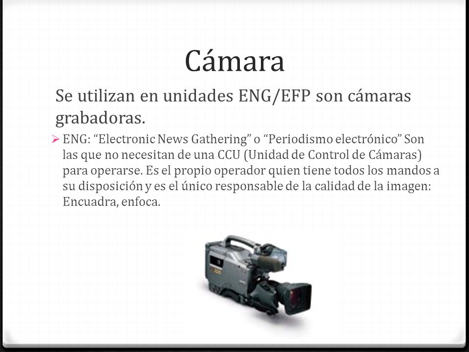 Cámara Se utilizan en unidades ENG/EFP son cámaras grabadoras.