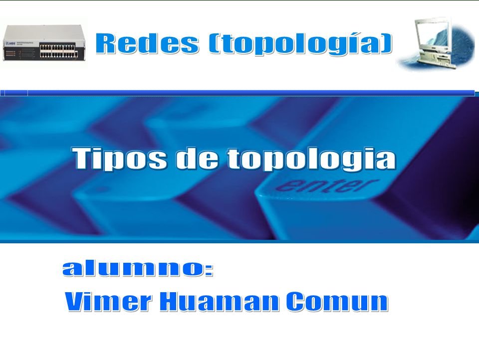 Tipos de topologia Redes (topología) Vimer Huaman Comun alumno: