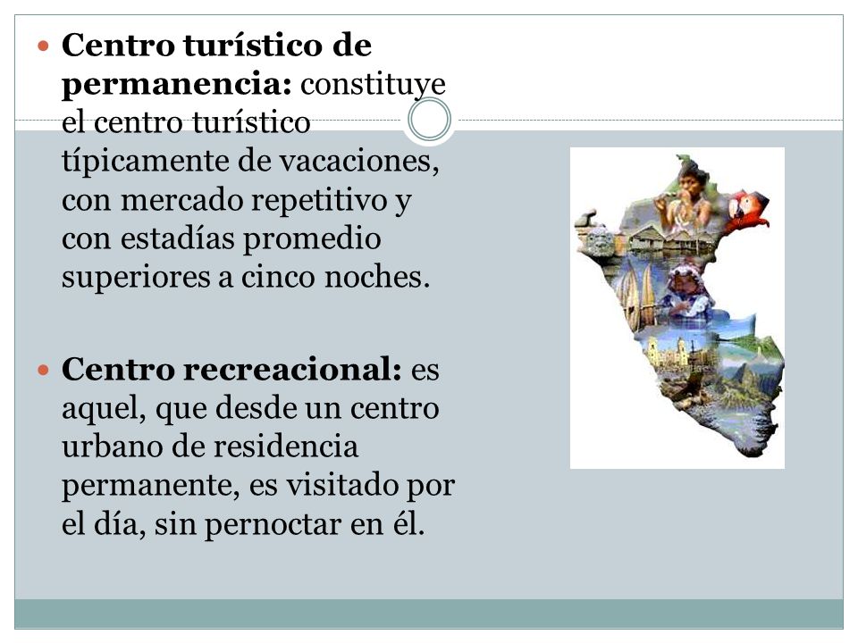 Centro turístico de permanencia: constituye el centro turístico típicamente de vacaciones, con mercado repetitivo y con estadías promedio superiores a cinco noches.