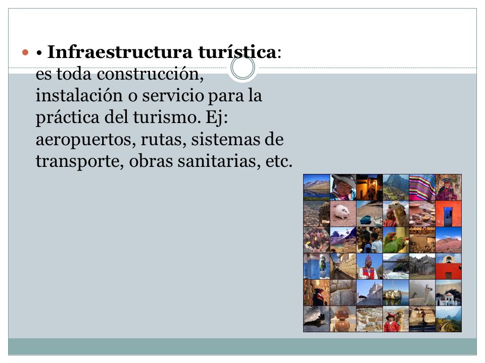 • Infraestructura turística: es toda construcción, instalación o servicio para la práctica del turismo.