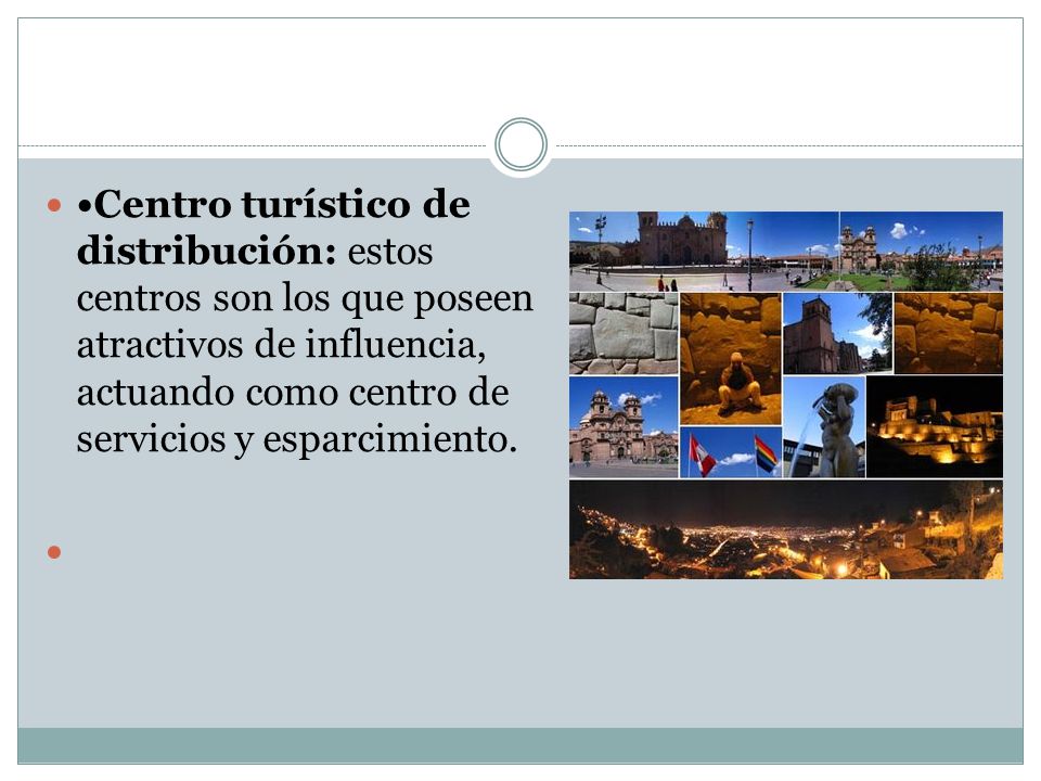 •Centro turístico de distribución: estos centros son los que poseen atractivos de influencia, actuando como centro de servicios y esparcimiento.