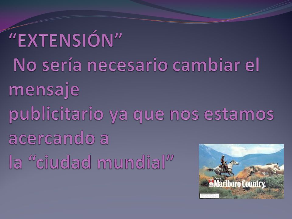 EXTENSIÓN No sería necesario cambiar el mensaje publicitario ya que nos estamos acercando a la ciudad mundial