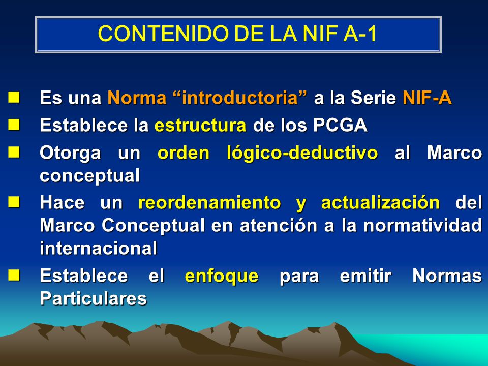 CONTENIDO DE LA NIF A-1 Es una Norma introductoria a la Serie NIF-A