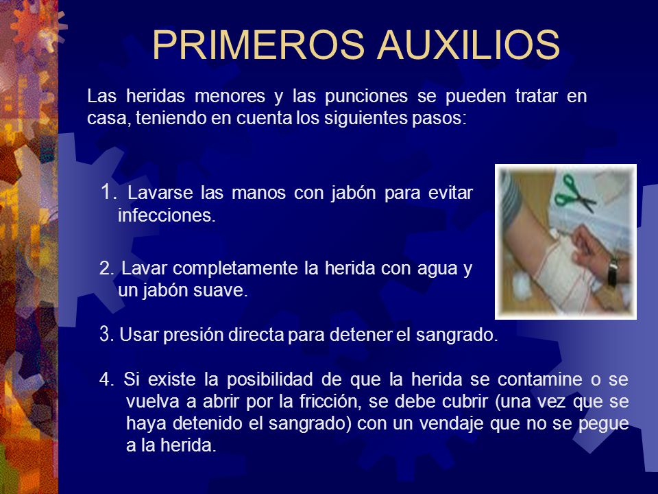 PRIMEROS AUXILIOS Las heridas menores y las punciones se pueden tratar en casa, teniendo en cuenta los siguientes pasos:
