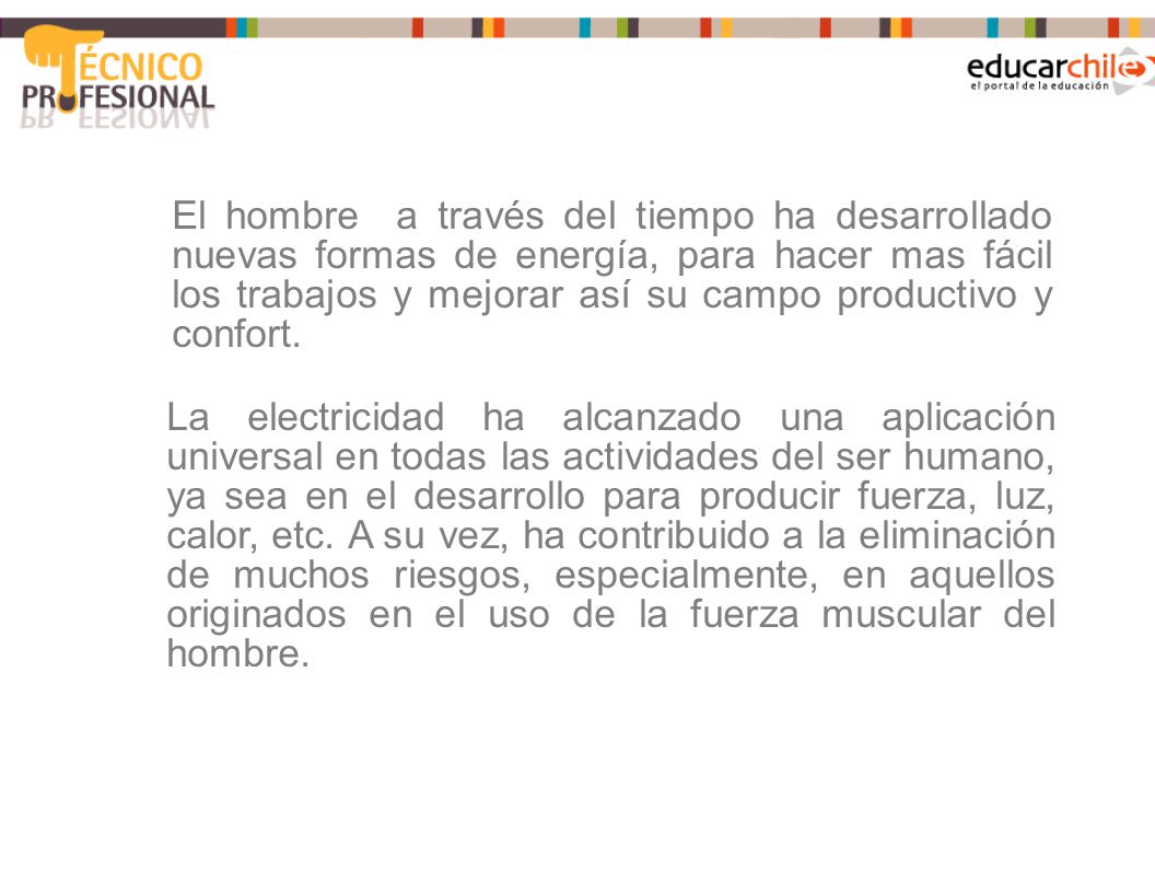 El hombre a través del tiempo ha desarrollado nuevas formas de energía, para hacer mas fácil los trabajos y mejorar así su campo productivo y confort.
